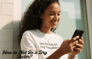 How to Not Be a Dry Texter? Engaging, Fun, and Thoughtful Messaging to Keep Every Conversation Alive and Meaningful How to Not Be a Dry Texter?