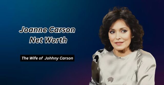 Joanne Carson’s Net Worth Joanne Carson’s Net Worth